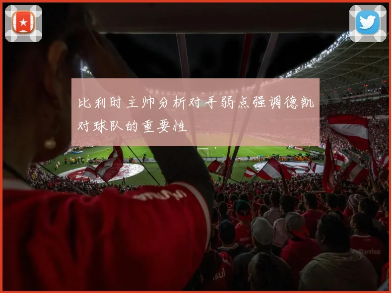比利时主帅分析对手弱点强调德凯对球队的重要性