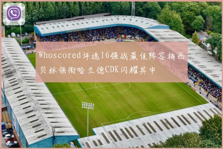 Whoscored评选16强战最佳阵容梅西贝林领衔哈兰德CDK闪耀其中