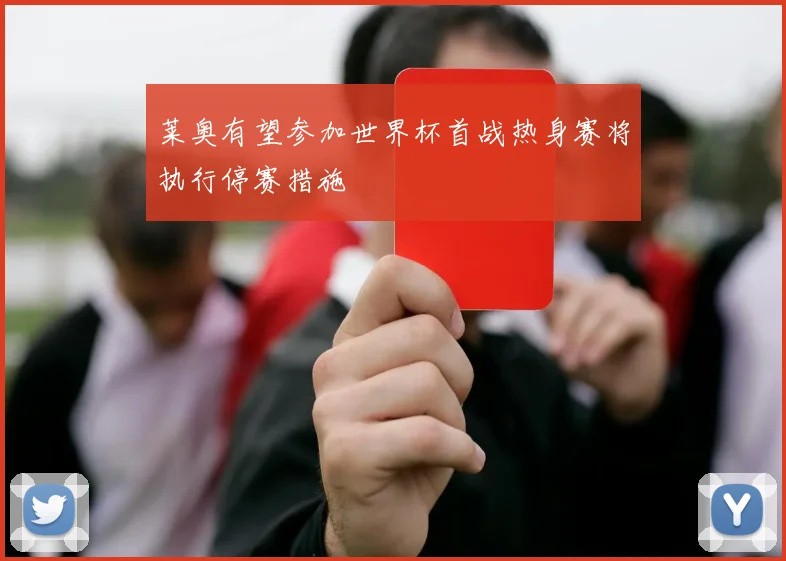 莱奥有望参加世界杯首战热身赛将执行停赛措施